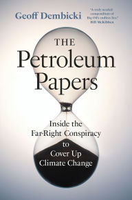 Title: The Petroleum Papers: Inside the Far-Right Conspiracy to Cover Up Climate Change, Author: Geoff Dembicki