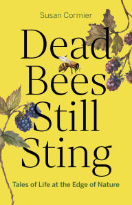 Title: Dead Bees Still Sting: Tales of Life at the Edge of Nature, Author: Susan Cormier