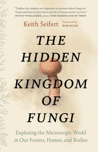 the Hidden Kingdom of Fungi: Exploring Microscopic World Our Forests, Homes, and Bodies