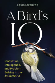 Title: A Bird's IQ: Innovation, Intelligence, and Problem Solving in the Avian World, Author: Louis Lefebvre