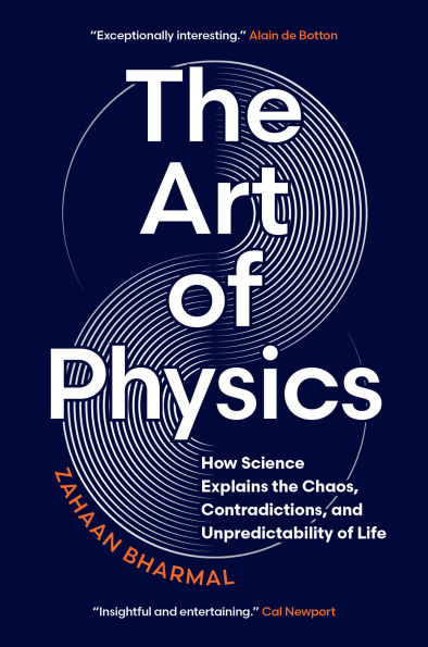 the Art of Physics: How Science Explains Chaos, Contradictions, and Unpredictability Life