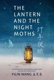 Free online books The Lantern and the Night Moths: Five Modern and Contemporary Chinese Poets in Translation English version DJVU ePub iBook 9781778430381