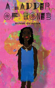 Title: A Ladder of Bones, Author: Bunmi Oyinsan
