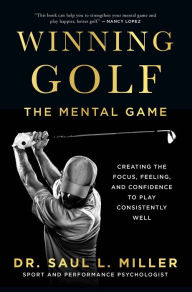 eBookStore collections: Winning Golf: The Mental Game (Creating the Focus, Feeling, and Confidence to Play Consistently Well) 9781778520419  by Saul L. Miller, Saul L. Miller (English Edition)