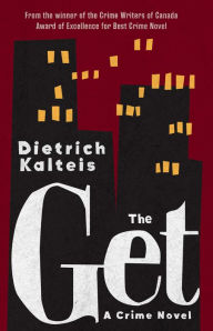 Title: The Get: A Crime Novel, Author: Dietrich Kalteis