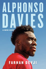 Title: Alphonso Davies: A New Hope, Author: Farhan Devji