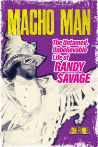 Title: Macho Man: The Untamed, Unbelievable Life of Randy Savage, Author: Jon Finkel