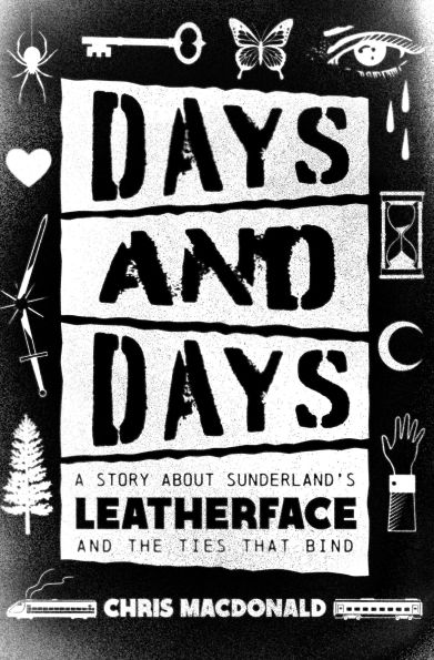 Days and Days: A Story about Sunderland's Leatherface and the Ties That Bind