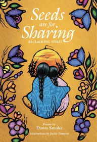Title: Seeds are for Sharing: Reclaiming Spirit, Author: Dawn Smoke