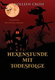 Title: Hexenstunde mit Todesfolge: Verhexte Westwick-Krimis #5, Author: Colleen Cross