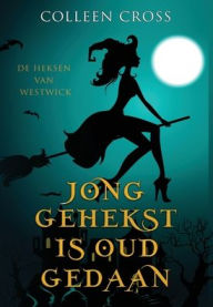 Title: Jong Gehekst is oud Gedaan: een paranormale detectiveroman, Author: Colleen Cross