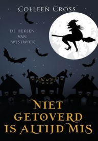 Title: Niet Getoverd is Altijd Mis: een paranormale detectiveroman, Author: Colleen Cross