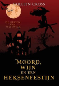 Title: Moord, wijn en een heksenfestijn: een paranormale detectiveroman, Author: Colleen Cross