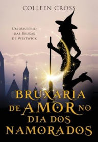 Title: Bruxaria de Amor no Dia dos Namorados: Um MistÃ¯Â¿Â½rio das Bruxas de Westwick, Author: Colleen Cross