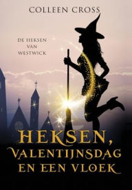 Title: Heksen, Valentijnsdag en een vloek: een paranormale detectiveroman, Author: Colleen Cross