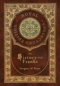 Title: The History of the Franks (Royal Collector's Edition) (Case Laminate Hardcover with Jacket), Author: Gregory of Tours