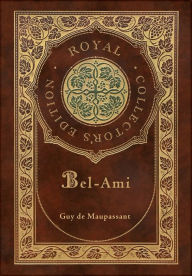 Title: Bel-Ami (Royal Collector's Edition) (Case Laminate Hardcover with Jacket), Author: Guy de Maupassant