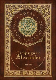 Free download english audio books with text The Campaigns of Alexander (Royal Collector's Edition) (Case Laminate Hardcover with Jacket) English version