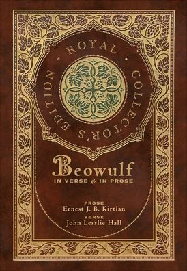 Beowulf in Verse & in Prose (Royal Collector's Edition) (Case Laminate Hardcover with Jacket): Two Translations
