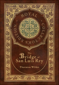 Title: The Bridge of San Luis Rey (Royal Collector's Edition) (Case Laminate Hardcover with Jacket), Author: Thornton Wilder