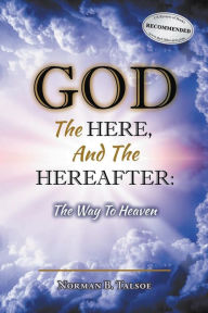 Title: God, The Here, and the Hereafter: The Way to Heaven, Author: Norman B. Talsoe