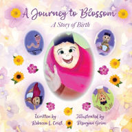Title: A Journey to Blossom: A Story of Birth, Author: Rebecca L Crist