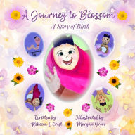 Title: A Journey to Blossom: A Story of Birth, Author: Rebecca L Crist