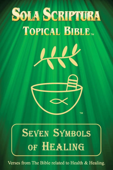 Seven Symbols of Healing: Sola Scriptura Topical Bible