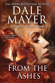 Title: From the Ashes: A Psychic Visions Novel, Author: Dale Mayer