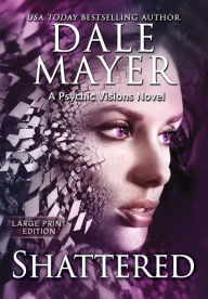 Title: Shattered: A Psychic Visions Novel, Author: Dale Mayer