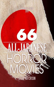 Title: 66 All-Japanese Horror Movies, Author: Steve Hutchison