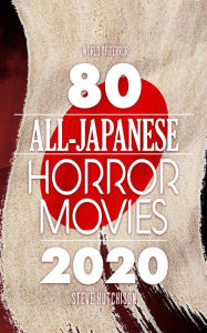 Title: 80 All-Japanese Horror Movies, Author: Steve Hutchison