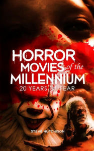 Title: Horror Movies of the Millennium (2020): 20 Years of Fear, Author: Steve Hutchison