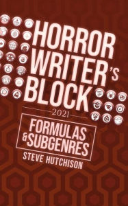 Title: Horror Writer's Block: Formulas & Subgenres (2021), Author: Steve Hutchison