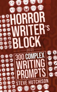 Title: Horror Writer's Block: 300 Complex Writing Prompts (2021), Author: Steve Hutchison