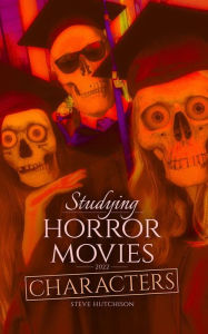 Title: Studying Horror Movies: Characters (2022), Author: Steve Hutchison
