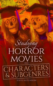 Title: Studying Horror Movies: Characters & Subgenres (2022), Author: Steve Hutchison
