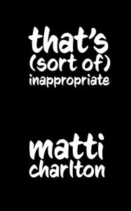 Title: That's (Sort Of) Inappropriate, Author: Matti Charlton