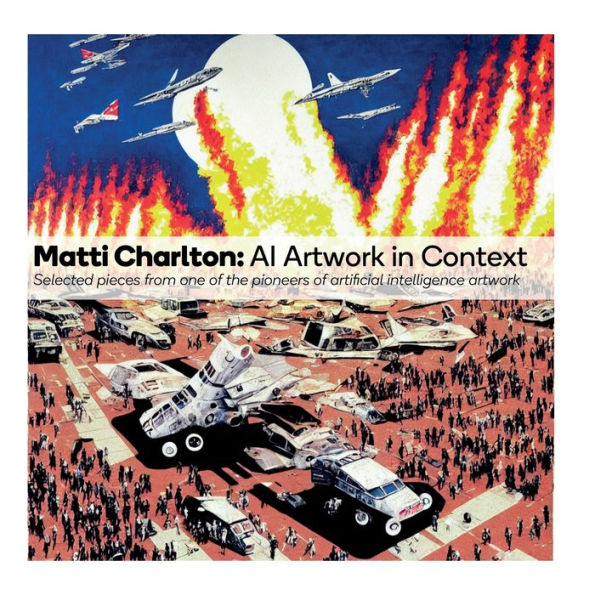 Matti Charlton: AI Artwork in Context:Selected pieces from one of the pioneers of artificial intelligence artwork
