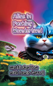 Title: Alice in Fucking Wonderland, Author: Matti Charlton