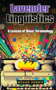 Title: Lavender Linguistics: A Lexicon of Queer Terminology, Author: Megan Dennis