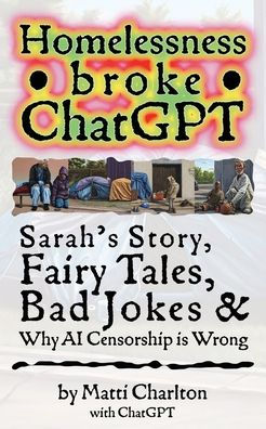 Homelessness Broke ChatGPT: Sarah's Story Fairy Tales Bad Jokes & Why AI Censorship is Wrong