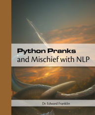 Title: Python Pranks and Mischief with NLP, Author: Edward Franklin