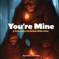 Title: You're Mine: a true story for brave little ones, Author: Matti Charlton