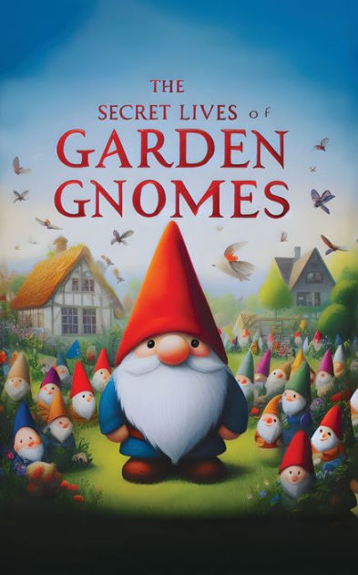 The Secret Lives of Garden Gnomes: A Tell-All Memoir by Gnomykins A ...