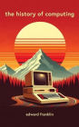 The History of Computing: A fascinating and engaging book that traces the evolution of computing from ancient times to the present day. Learn about the pioneers inventions discoveries and breakthroughs that shaped the field of computing and influenced the