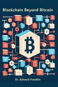 Title: Blockchain Beyond Bitcoin: A deep dive into the emerging technologies and innovations that are powered by blockchain, such as smart contracts, decentralized applications, digital identity, supply chain, voting, and more. Learn how blockchain works, why it, Author: Edward Franklin