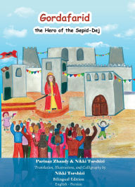 Title: Gordafarid, the Hero of the Sepid-Dej (White-fortress): Bilingual (English- Persian), Author: Nikki Torshizi