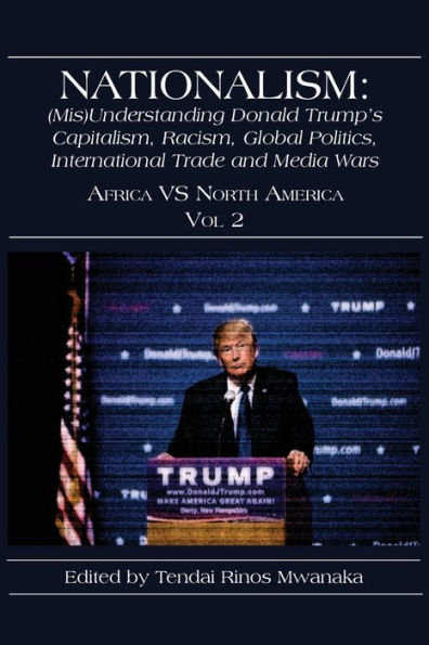 Nationalism: (Mis)Understanding Donald Trump's Capitalism, Racism, Global Politics, International Trade and Media Wars: Africa vs North America Vol 2