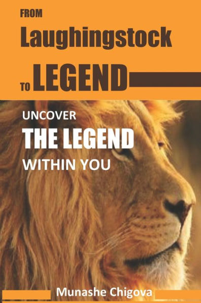 From laughingstock to legend: uncover the legend within you